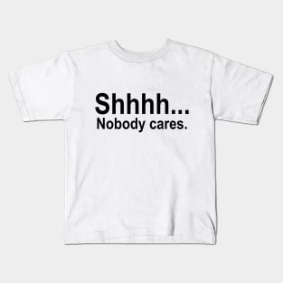 shhhh... Nobody cares. Kids T-Shirt